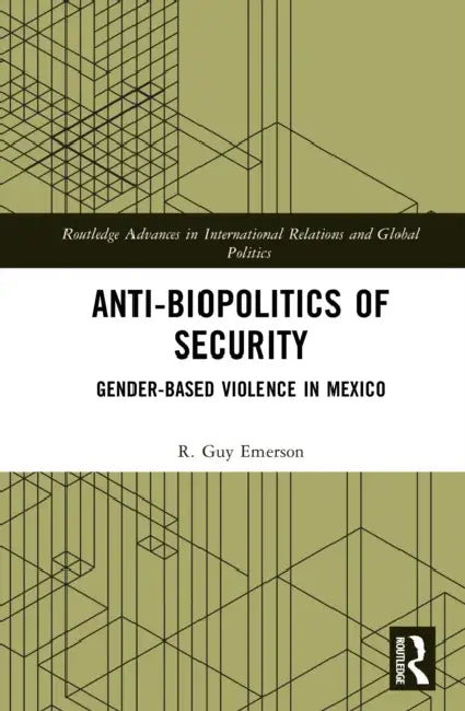 Anti-biopolitics of Security: Gender-based Violence in Mexico by R. Guy Emerson
