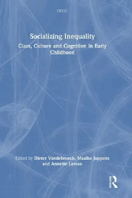 Socializing Inequality: Class, Culture and Cognition in Early Childhood by Dieter Vandebroeck, Maaike Jappens, Annette Lareau