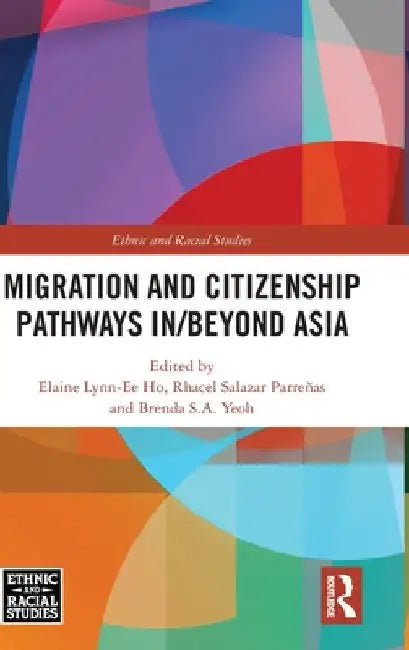 Migration and Citizenship pathways in/beyond Asia by Elaine Lynn-Ee Ho