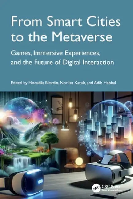 From Smart Cities to the Metaverse: Games, Immersive Experiences, and the Future of Digital Interaction by Noradila Nordin, Norliza Katuk, Adib Habbal