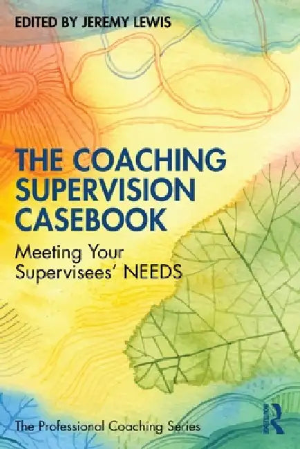 The Coaching Supervision Casebook: Meeting Your Supervisees' NEEDS by Jeremy Lewis