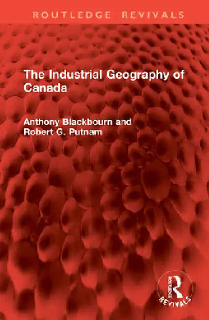 The Industrial Geography of Canada by Anthony Blackbourn