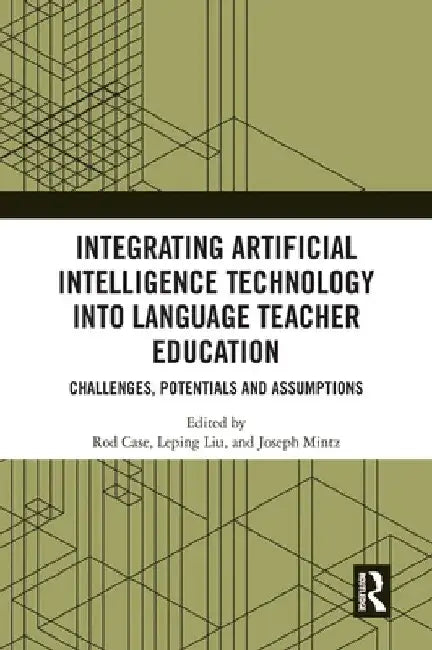 Integrating Artificial Intelligence Technology Into Language Teacher Education: Challenges, Potentials and Assumptions by Rod E. Case