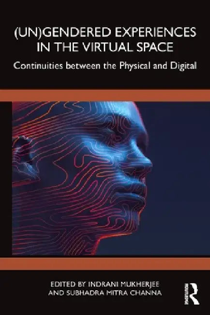 (Un)Gendered Experiences in the Virtual Space: Continuities between the Physical and Digital by Indrani Mukherjee