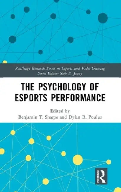 The Psychology of Esports Performance by Benjamin T. Sharpe, Dylan R. Poulus