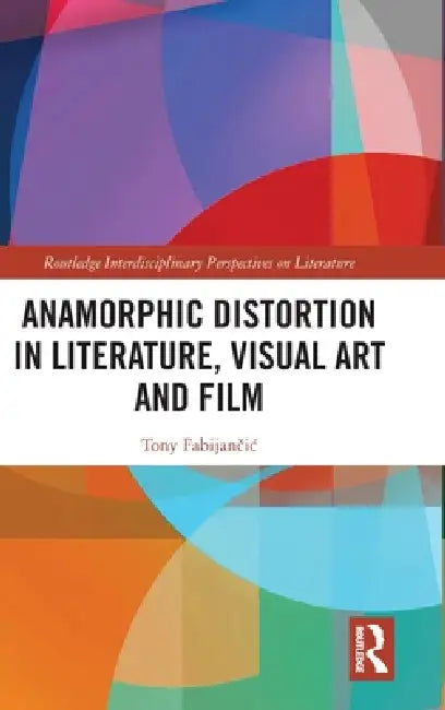 Anamorphic Distortion in Literature, Visual Art and Film by Tony Fabijanic