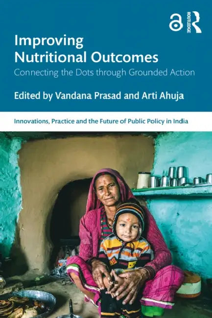 Improving Nutritional Outcomes: Connecting the Dots Through Grounded Action by Vandana Prasad, Arti Ahuja