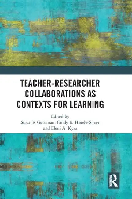 Teacher-Researcher Collaborations as Contexts for Learning by Susan R. Goldman
