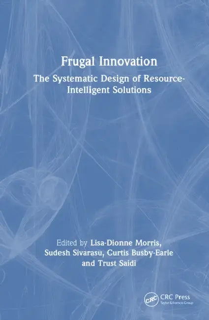 Frugal Innovation: The Systematic Design of Resource-Intelligent Solutions by Lisa-Dionne Morris