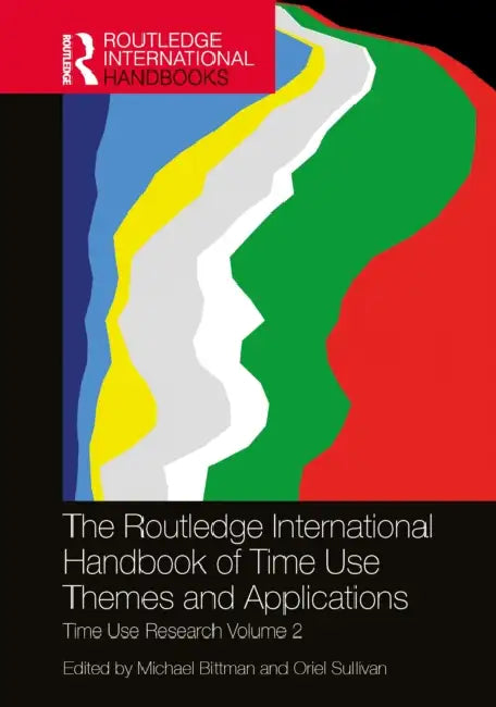 The Routledge International Handbook of Time Use Themes and Applications: Time Use Research Volume 2 by Michael Bittman, Oriel Sullivan