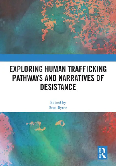 Exploring Human Trafficking Pathways and Narratives of Desistance by Sean Byrne