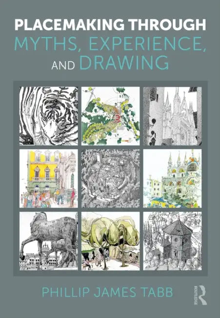 Placemaking Through Myths, Experience, and Drawing by Phillip James Tabb