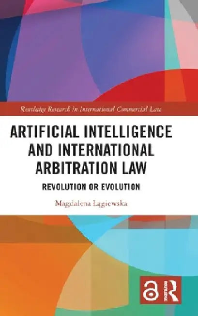 Artificial Intelligence and International Arbitration Law: Revolution or Evolution by Magdalena Lągiewska