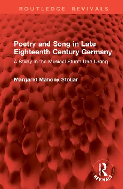 Poetry and Song in Late Eighteenth Century Germany: A Study in the Musical Sturm Und Drang by Margaret Mahony Stoljar