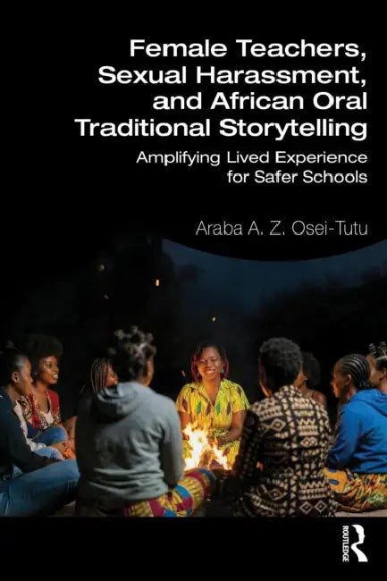 Female Teachers, Sexual Harassment, and African Oral Traditional Storytelling by Araba Ayiaba Ziekpor Osei-Tutu