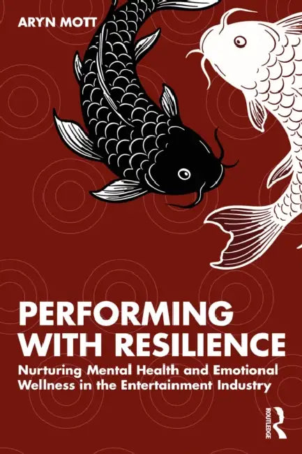 Performing with Resilience: Nurturing Mental Health and Emotional Wellness in the Entertainment Industry by Aryn Mott