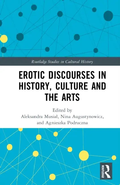 Erotic Discourses in History, Culture and the Arts by Aleksandra Musial-Pudelko