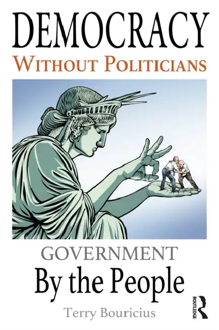 Democracy Without Politicians: Government by the People by Terry Bouricius