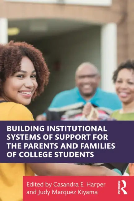 Building Institutional Systems of Support for the Parents and Families of College Students by Casandra E. Harper, Judy Marquez Kiyama
