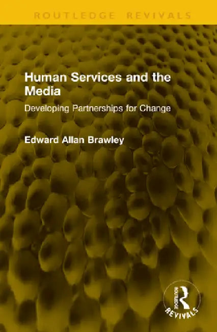 Human Services and the Media: Developing Partnerships for Change by Edward Allan Brawley