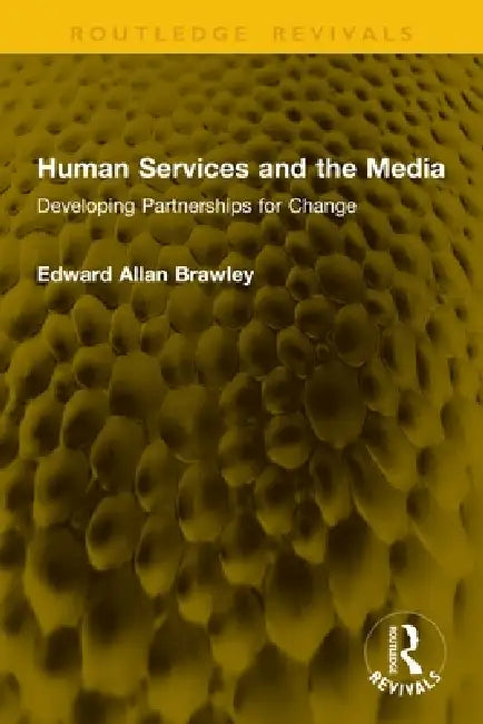 Human Services and the Media: Developing Partnerships for Change by Edward Allan Brawley