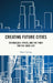 Creating Future Cities: Technology, Ethics, and the Fight for the Good Life by Shane Epting