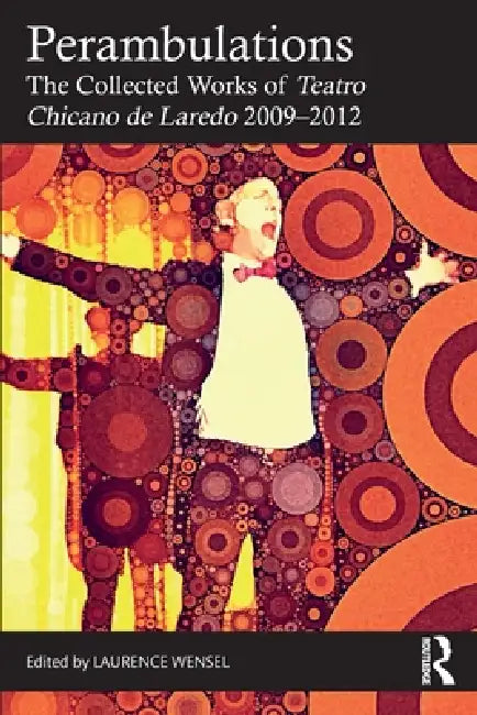 Perambulations: The Collected Works of Teatro Chicano de Laredo 2009-2012 by Laurence Wensel