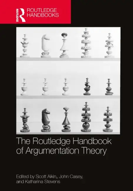 The Routledge Handbook of Argumentation Theory by Scott Aikin, John Casey, Katharina Stevens