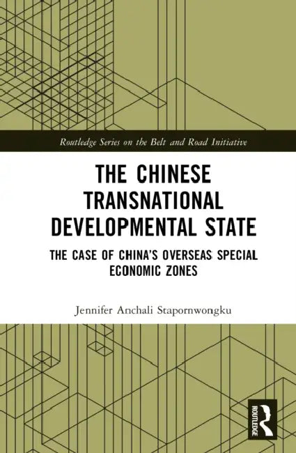 The Chinese Transnational Developmental State: The Case of China's Overseas Special Economic Zones by Jennifer Anchali Stapornwongkul