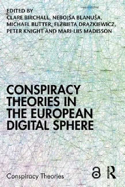 Conspiracy Theories in the European Digital Sphere by Clare Birchall, Nebojsa Blanusa, Michael Butter