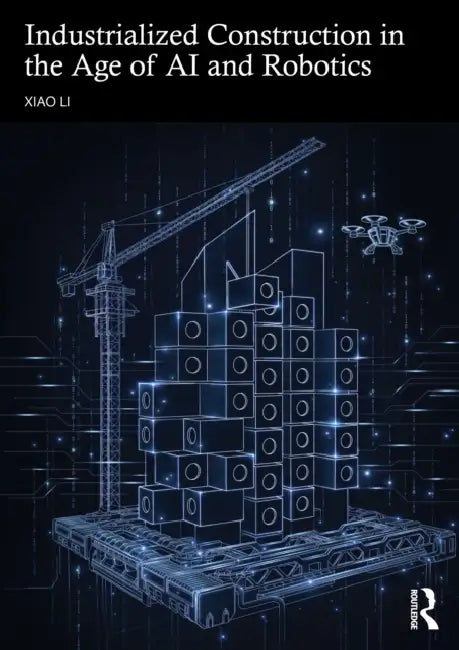 Industrialized Construction in the Age of AI and Robotics by Xiao Li