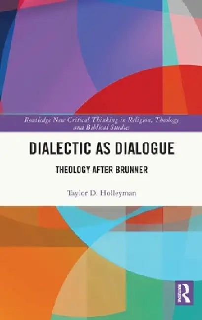 Dialectic as Dialogue: Theology After Brunner by Taylor D. Holleyman