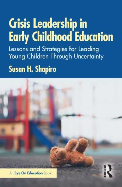 Crisis Leadership in Early Childhood Education by Susan H. Shapiro