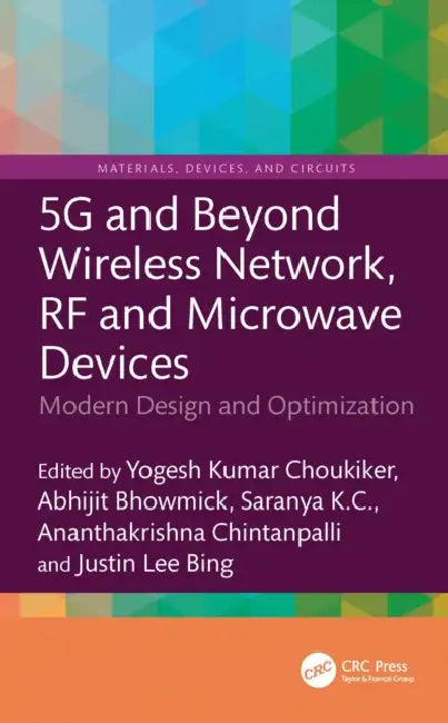 5g and Beyond Wireless Network, RF and Microwave Devices: Modern Design and Optimization by Yogesh Kumar Choukiker, Abhijit Bhowmick, Saranya K. C.