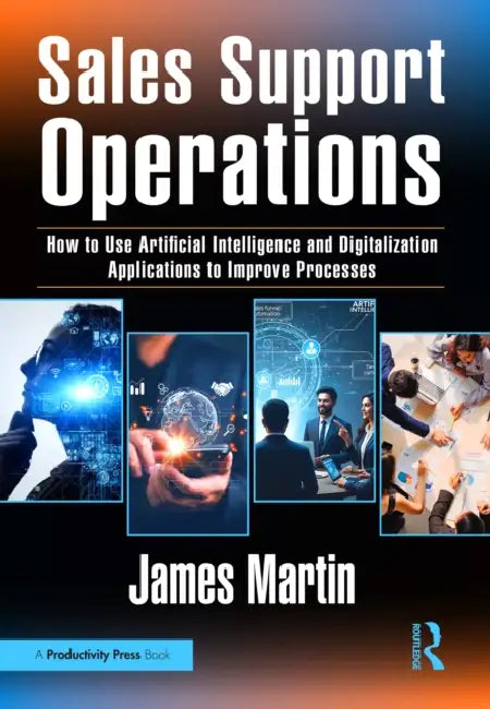 Sales Support Operations: How to Use Artificial Intelligence and Digitalization Applications to Improve Processes by James Martin