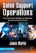 Sales Support Operations: How to Use Artificial Intelligence and Digitalization Applications to Improve Processes by James Martin