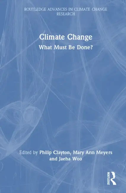 Climate Change: What Must Be Done? by Philip Clayton, Jaeha Woo