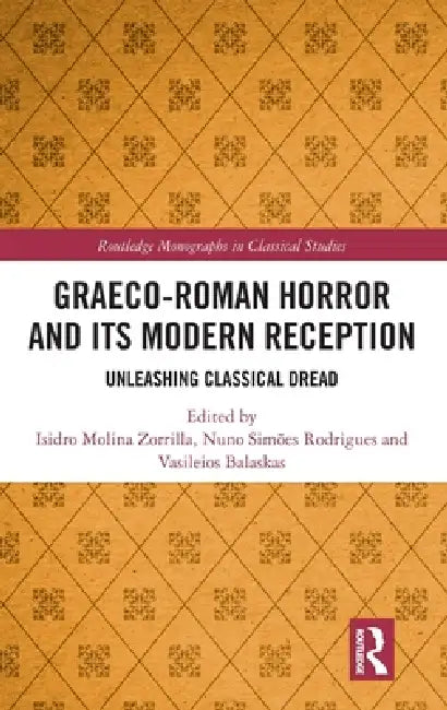 Graeco-Roman Horror and Its Modern Reception: Unleashing Classical Dread by Isidro Molina Zorrilla