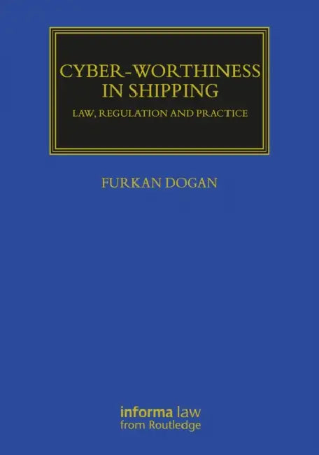 Cyber-Worthiness in Shipping: Law, Regulation and Practice by Dogan Furkan