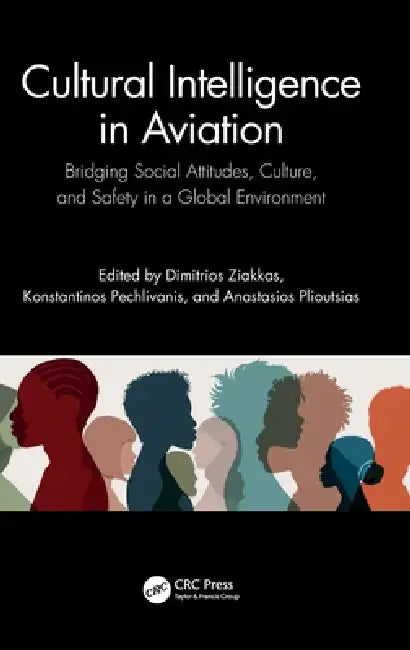 Cultural Intelligence in Aviation: Bridging Social Attitudes, Culture, and Safety in a Global Environment by Dimitrios Ziakkas, Konstantinos Pechlivanis, Anastasios Plioutsias