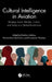 Cultural Intelligence in Aviation: Bridging Social Attitudes, Culture, and Safety in a Global Environment by Dimitrios Ziakkas, Konstantinos Pechlivanis, Anastasios Plioutsias
