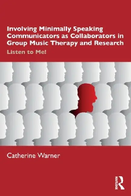 Involving Minimally Speaking Communicators as Collaborators in Group Music Therapy and Research: Listen to Me! by Catherine Warner