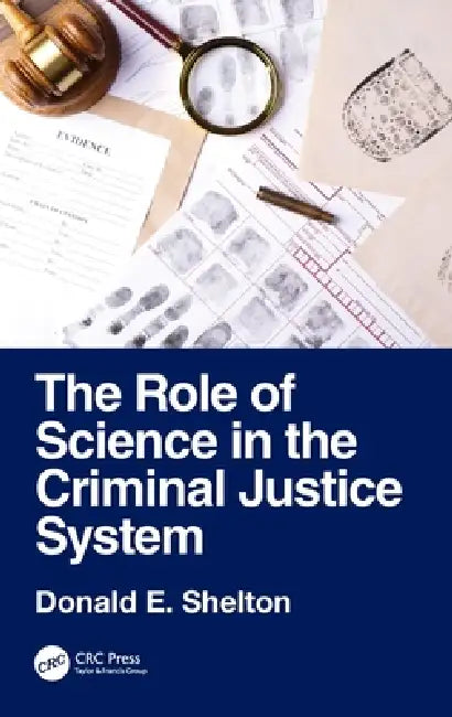 The Role of Science in the Criminal Justice System by Donald E. Shelton