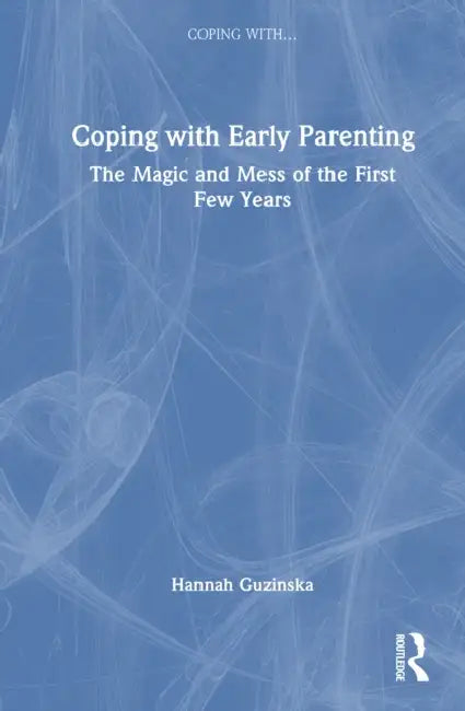 Coping with Early Parenting: The Magic and Mess of the First Few Years by Hannah Guzinska