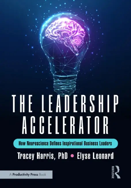 The Leadership Accelerator: How Neuroscience Defines Inspirational Business Leaders by Tracey Harris, Elyse Leonard