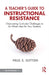 A Teacher's Guide to Instructional Resistance: Overcoming Curricular Challenges to Do What's Best for Your Students by Paul S. Sutton