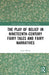 The Play of Belief in Nineteenth-Century Fairy Tales and Fairy Narratives by Laura White