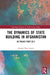 The Dynamics of State Building in Afghanistan: US Policy Post 9/11 by Ahmad Shah Azami