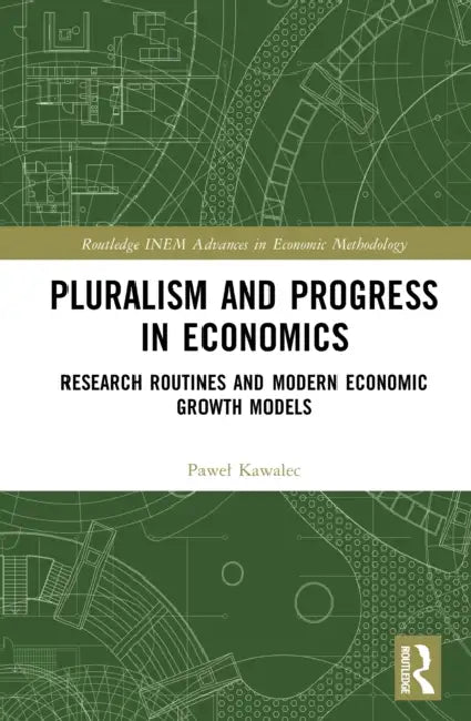 Pluralism and Progress in Economics: Research Routines and Modern Economic Growth Models by Pawel Kawalec