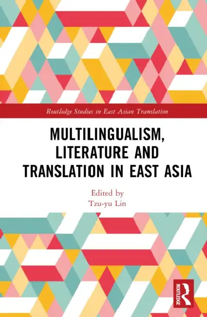 Multilingualism, Literature and Translation in East Asia by Tzu-Yu Lin
